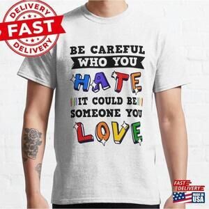 Be Careful Who You Hate Quote Graphic Unisex T-Shirt